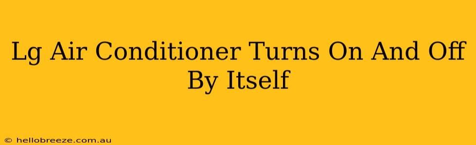 Lg Air Conditioner Turns On And Off By Itself