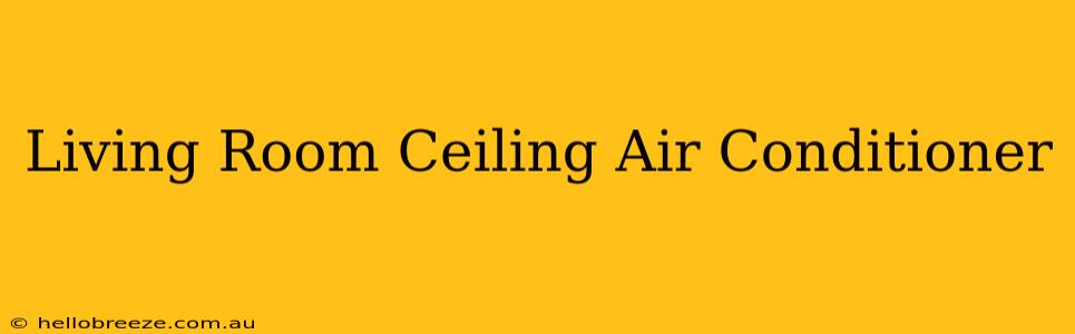 Living Room Ceiling Air Conditioner