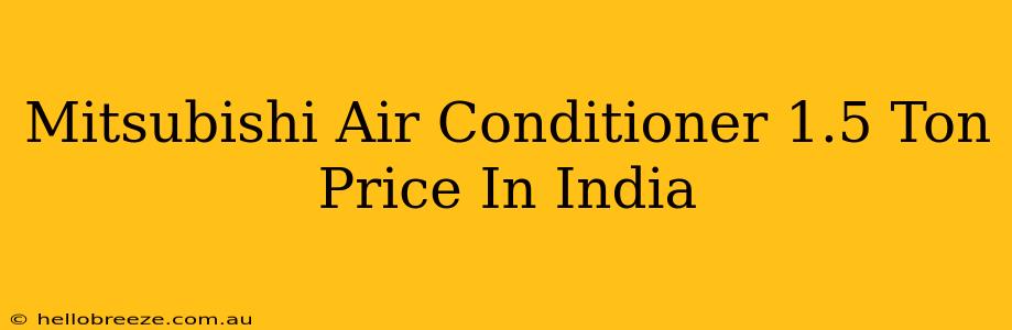 Mitsubishi Air Conditioner 1.5 Ton Price In India