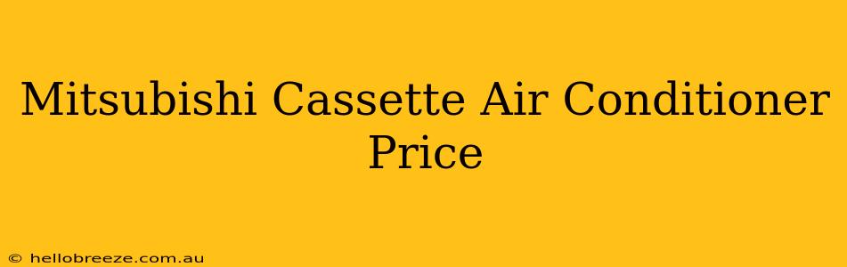 Mitsubishi Cassette Air Conditioner Price