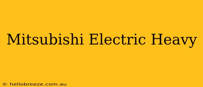 Mitsubishi Electric Heavy