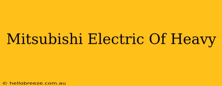 Mitsubishi Electric Of Heavy