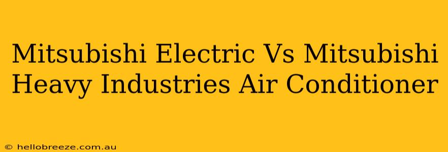 Mitsubishi Electric Vs Mitsubishi Heavy Industries Air Conditioner