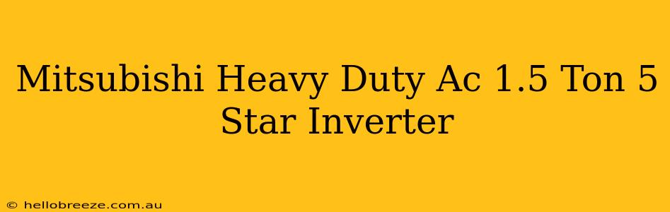 Mitsubishi Heavy Duty Ac 1.5 Ton 5 Star Inverter