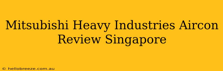 Mitsubishi Heavy Industries Aircon Review Singapore