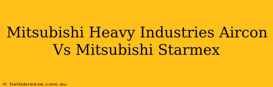 Mitsubishi Heavy Industries Aircon Vs Mitsubishi Starmex