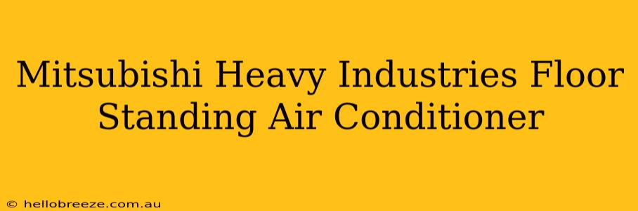 Mitsubishi Heavy Industries Floor Standing Air Conditioner