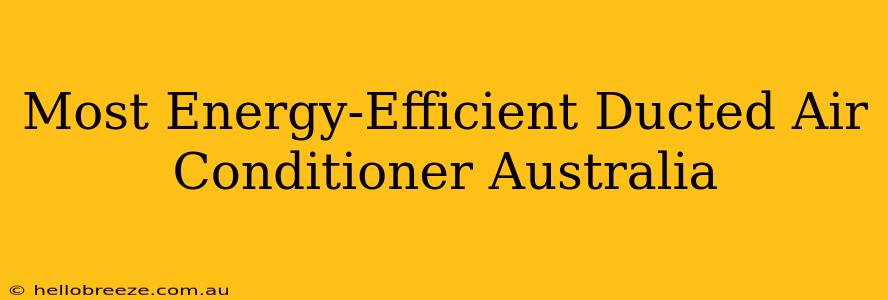 Most Energy-Efficient Ducted Air Conditioner Australia