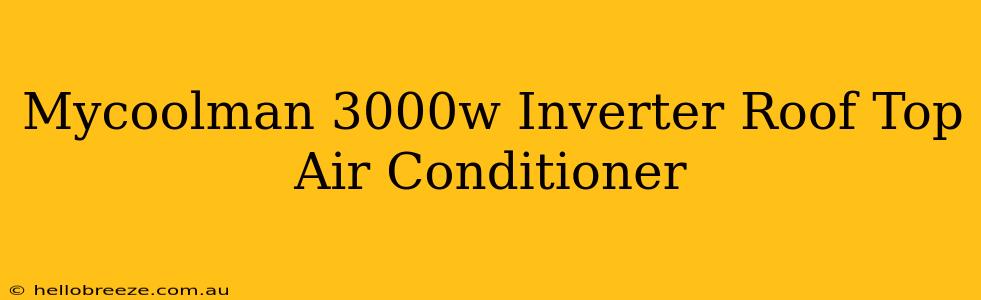 Mycoolman 3000w Inverter Roof Top Air Conditioner