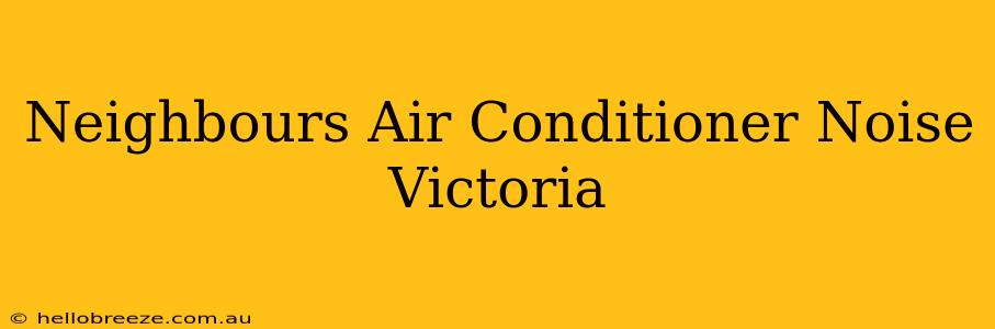 Neighbours Air Conditioner Noise Victoria