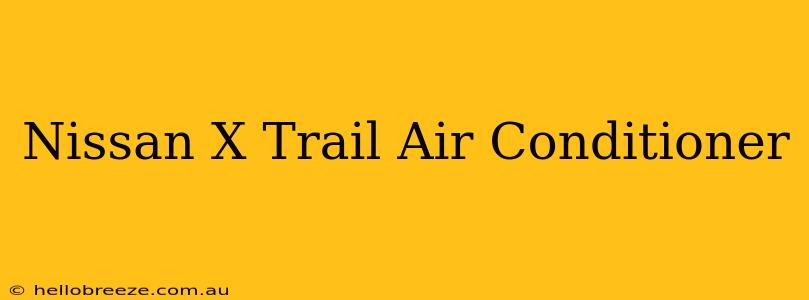 Nissan X Trail Air Conditioner