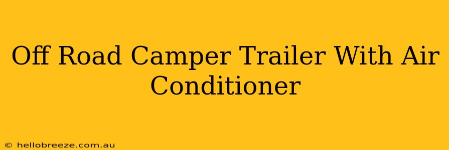 Off Road Camper Trailer With Air Conditioner