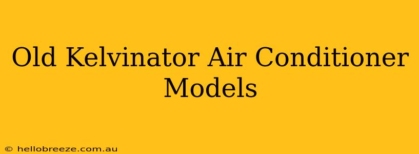 Old Kelvinator Air Conditioner Models