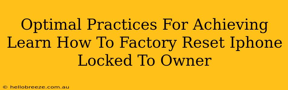 Optimal Practices For Achieving Learn How To Factory Reset Iphone Locked To Owner