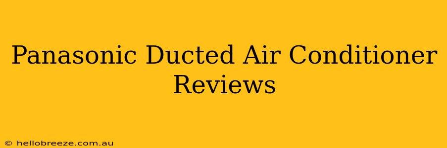 Panasonic Ducted Air Conditioner Reviews