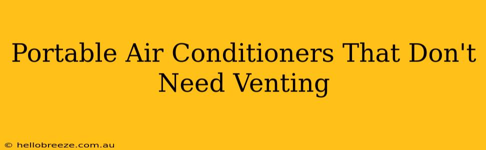 Portable Air Conditioners That Don't Need Venting