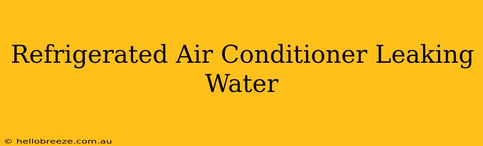 Refrigerated Air Conditioner Leaking Water