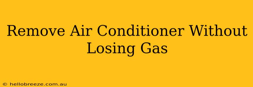 Remove Air Conditioner Without Losing Gas