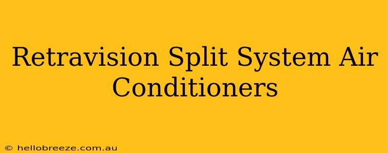 Retravision Split System Air Conditioners