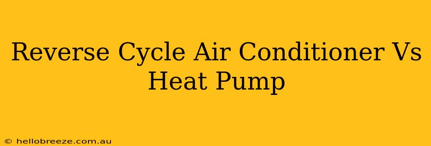 Reverse Cycle Air Conditioner Vs Heat Pump