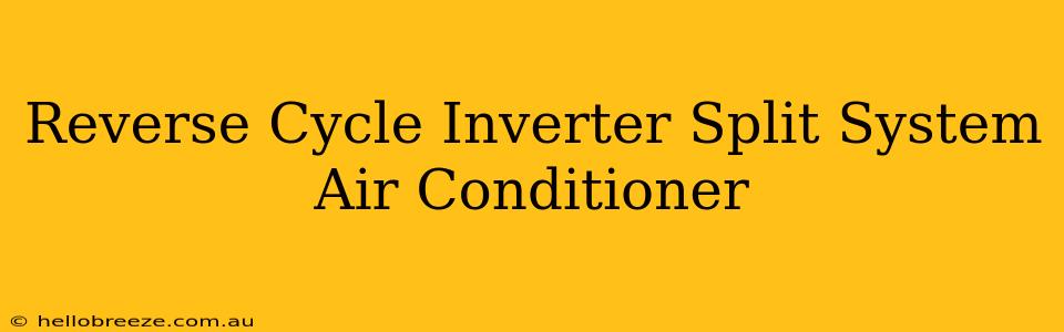 Reverse Cycle Inverter Split System Air Conditioner