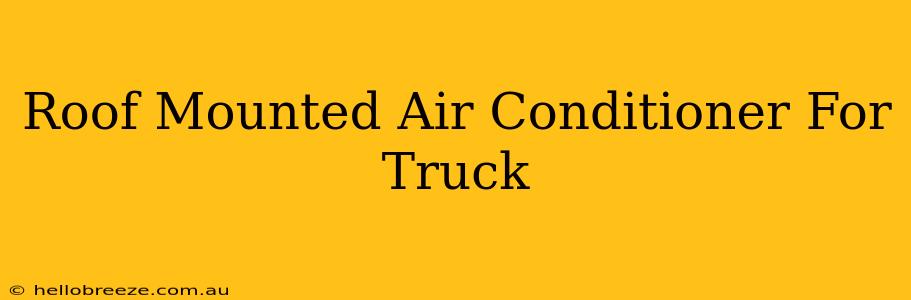 Roof Mounted Air Conditioner For Truck