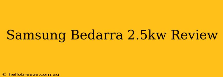 Samsung Bedarra 2.5kw Review