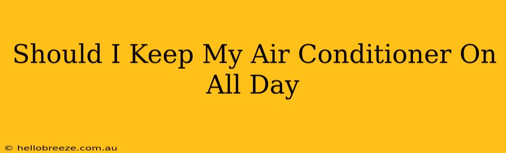 Should I Keep My Air Conditioner On All Day