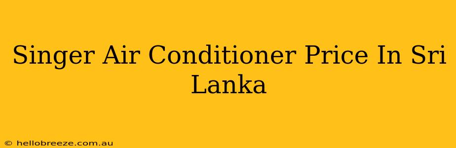 Singer Air Conditioner Price In Sri Lanka