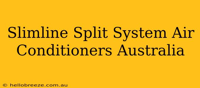 Slimline Split System Air Conditioners Australia