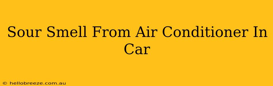 Sour Smell From Air Conditioner In Car