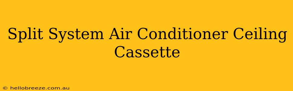 Split System Air Conditioner Ceiling Cassette