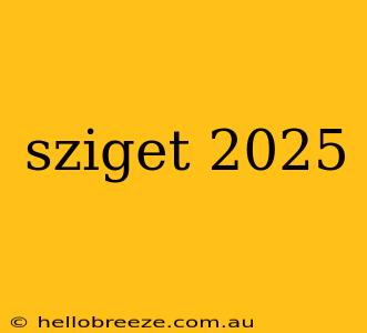 sziget 2025