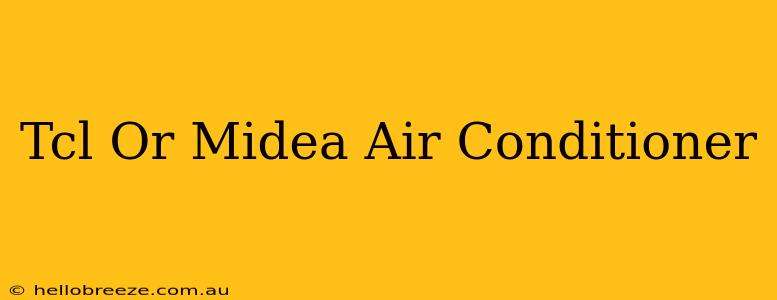 Tcl Or Midea Air Conditioner