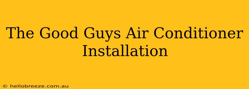 The Good Guys Air Conditioner Installation