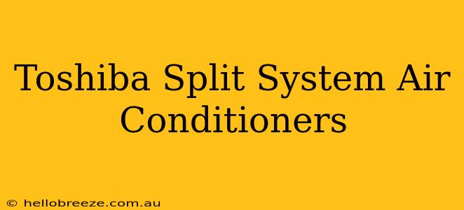 Toshiba Split System Air Conditioners