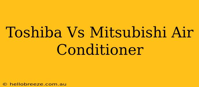 Toshiba Vs Mitsubishi Air Conditioner