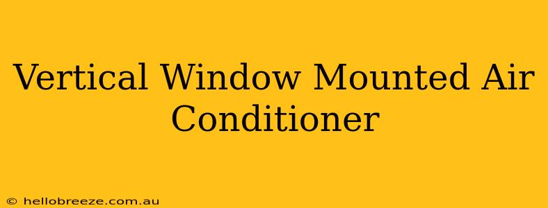 Vertical Window Mounted Air Conditioner