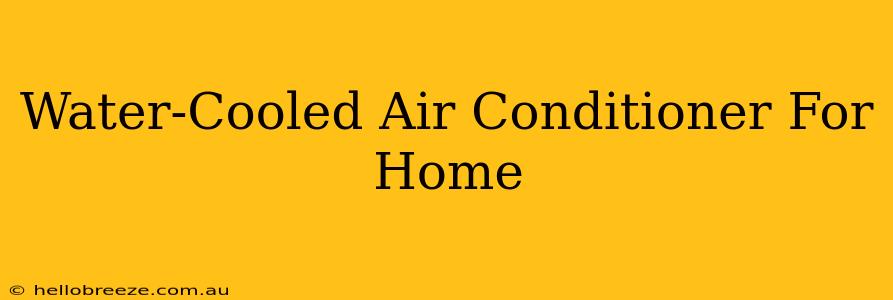 Water-Cooled Air Conditioner For Home