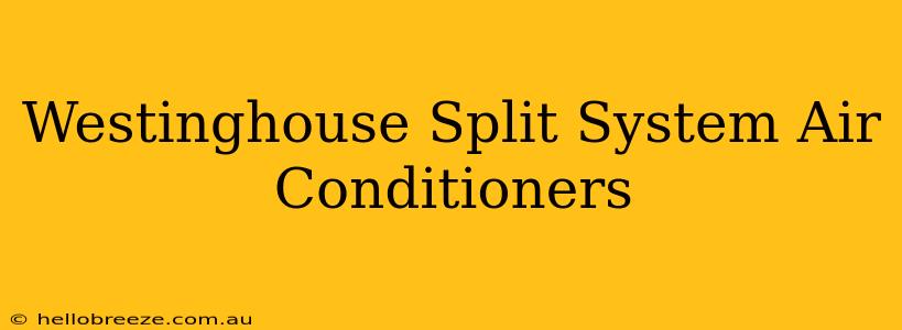 Westinghouse Split System Air Conditioners