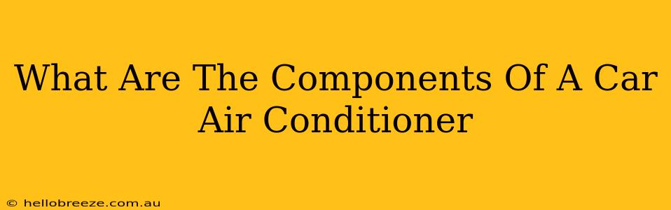 What Are The Components Of A Car Air Conditioner