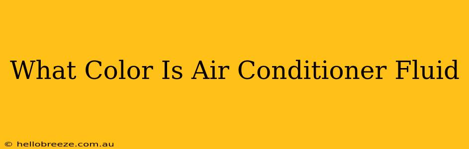 What Color Is Air Conditioner Fluid