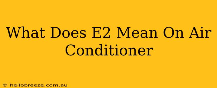 What Does E2 Mean On Air Conditioner