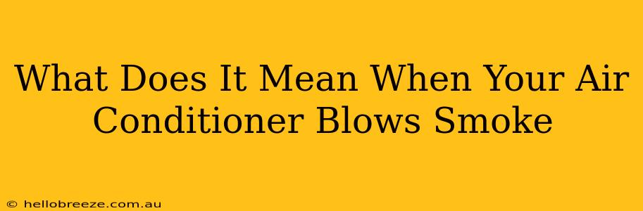 What Does It Mean When Your Air Conditioner Blows Smoke