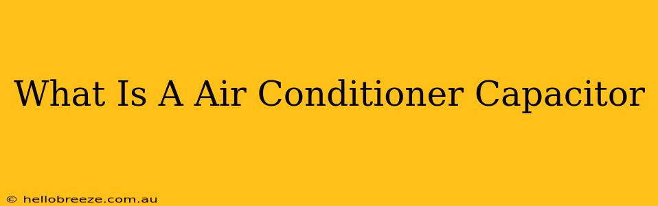 What Is A Air Conditioner Capacitor