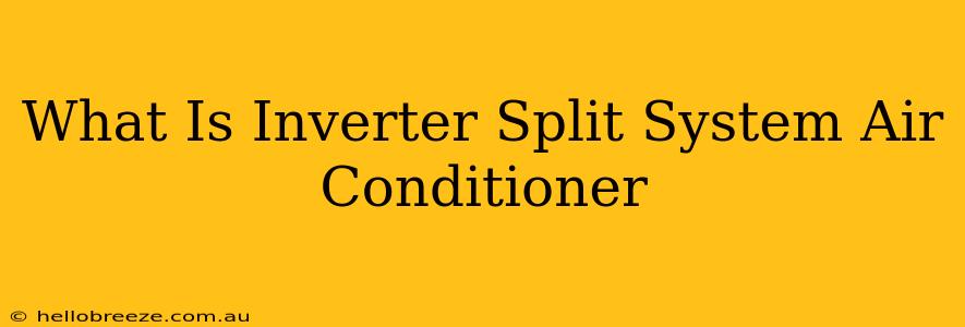 What Is Inverter Split System Air Conditioner