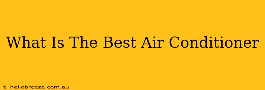 What Is The Best Air Conditioner