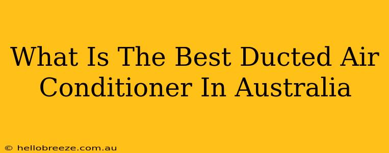 What Is The Best Ducted Air Conditioner In Australia