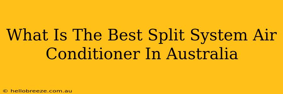 What Is The Best Split System Air Conditioner In Australia