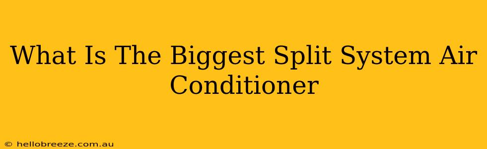 What Is The Biggest Split System Air Conditioner